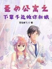 圣女公寓之下辈子还做你新娘