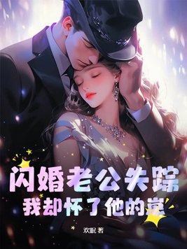 闪婚老公失踪,我却怀了他的崽