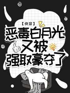 快穿：恶毒白月光又被强取豪夺了